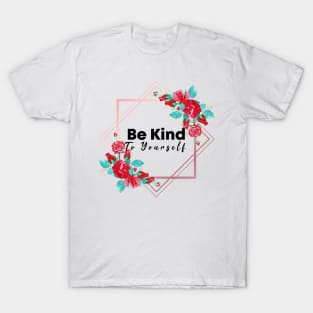 Be Kind To Yourself T-Shirt